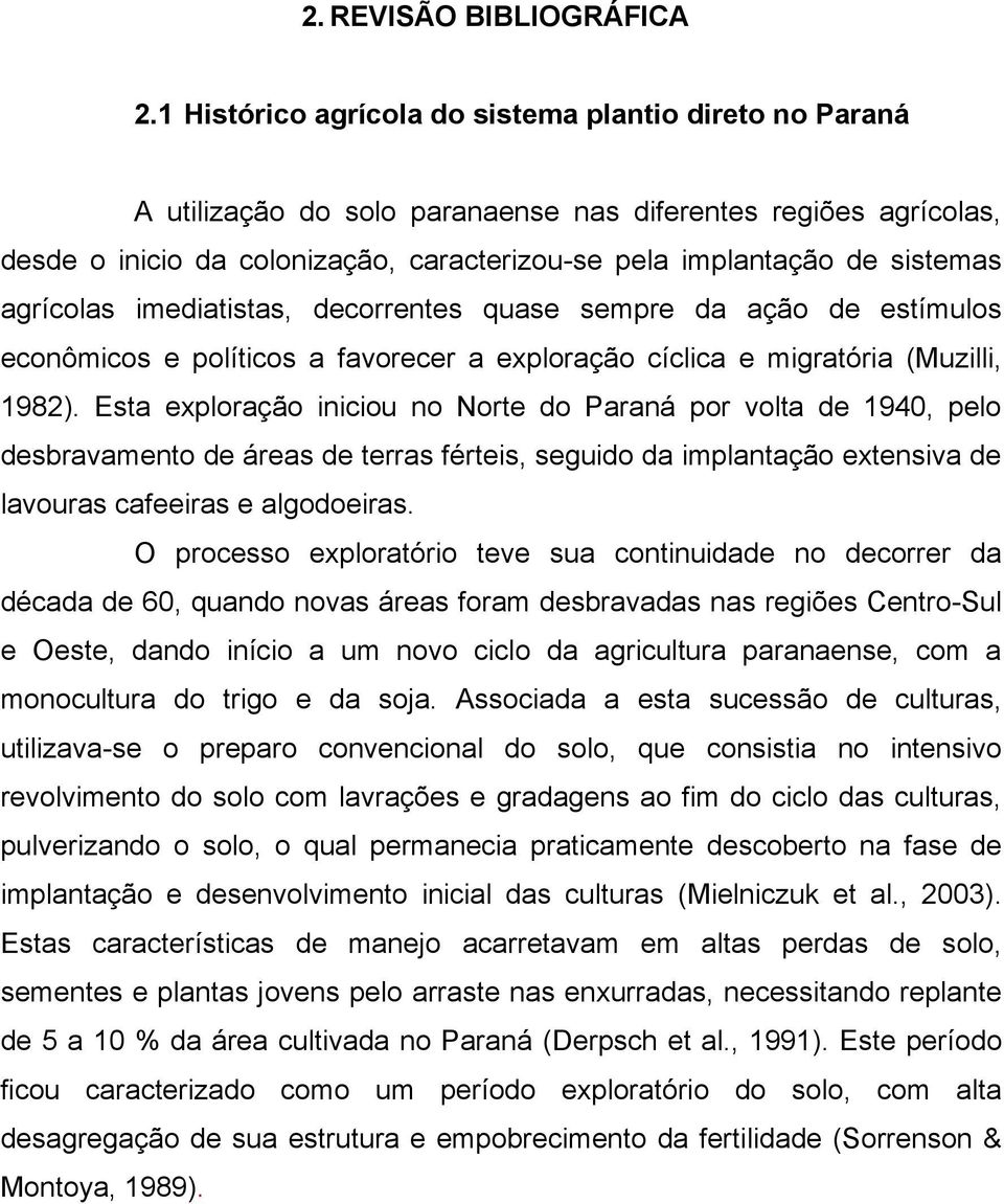 agrícolas imediatistas, decorrentes quase sempre da ação de estímulos econômicos e políticos a favorecer a exploração cíclica e migratória (Muzilli, 1982).