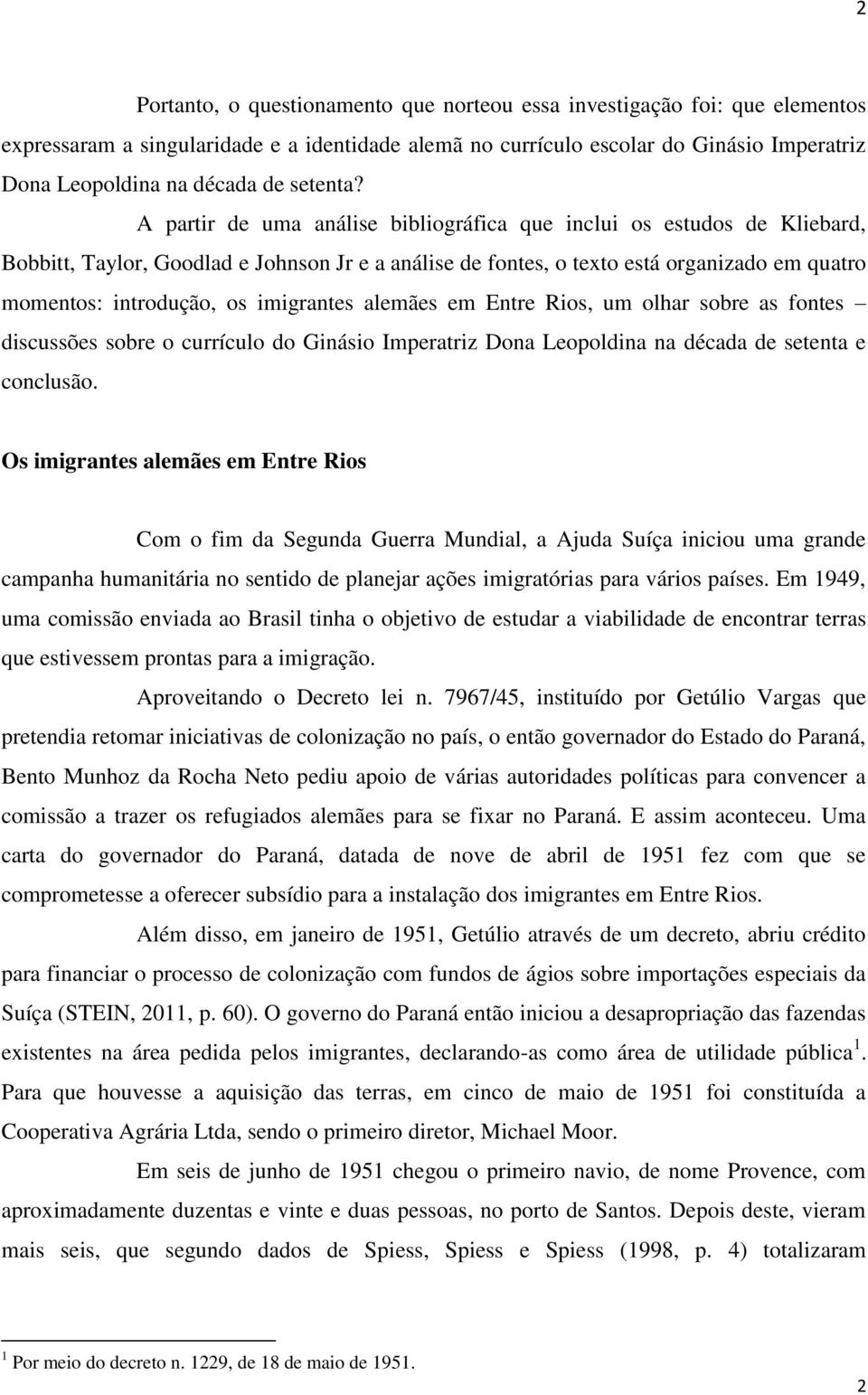 A partir de uma análise bibliográfica que inclui os estudos de Kliebard, Bobbitt, Taylor, Goodlad e Johnson Jr e a análise de fontes, o texto está organizado em quatro momentos: introdução, os