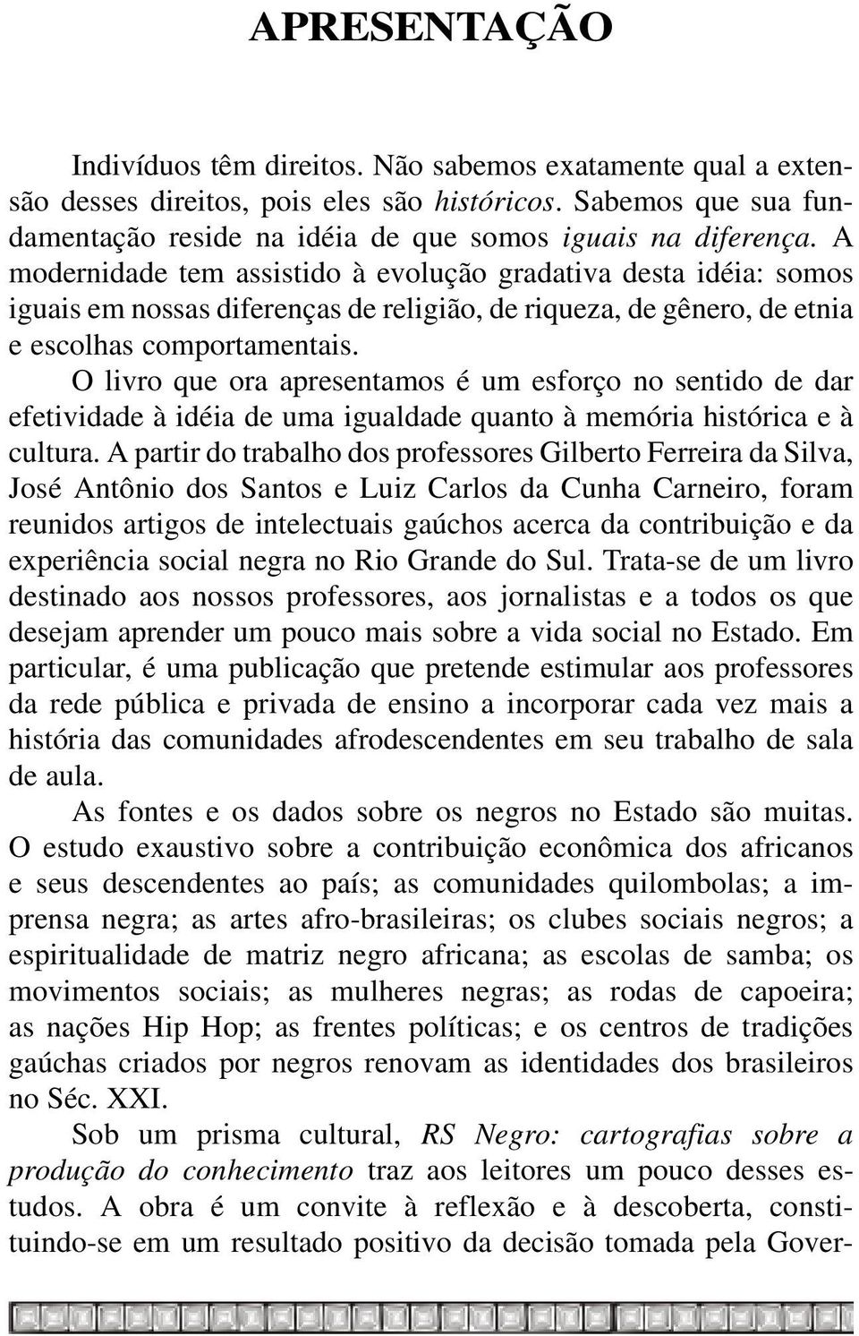 O livro que ora apresentamos é um esforço no sentido de dar efetividade à idéia de uma igualdade quanto à memória histórica e à cultura.