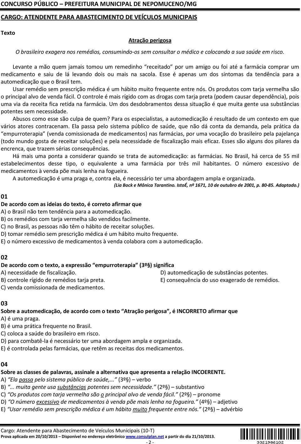 Esse é apenas um dos sintomas da tendência para a automedicação que o Brasil tem. Usar remédio sem prescrição médica é um hábito muito frequente entre nós.