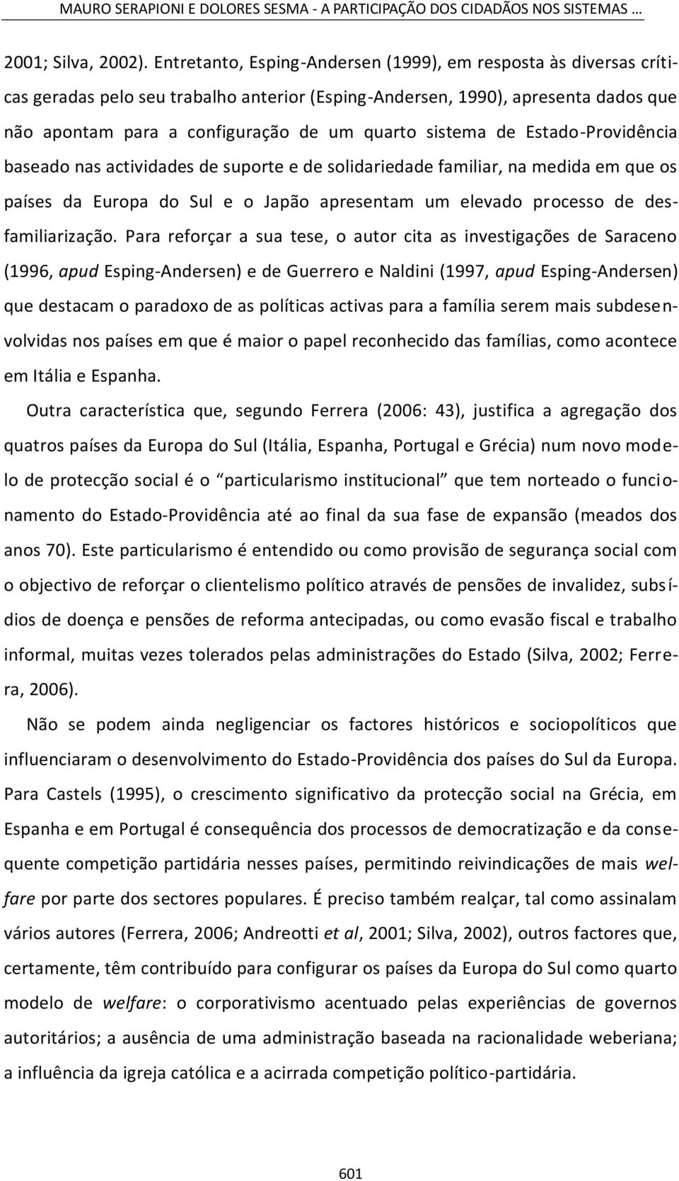 sistema de Estado-Providência baseado nas actividades de suporte e de solidariedade familiar, na medida em que os países da Europa do Sul e o Japão apresentam um elevado processo de desfamiliarização.