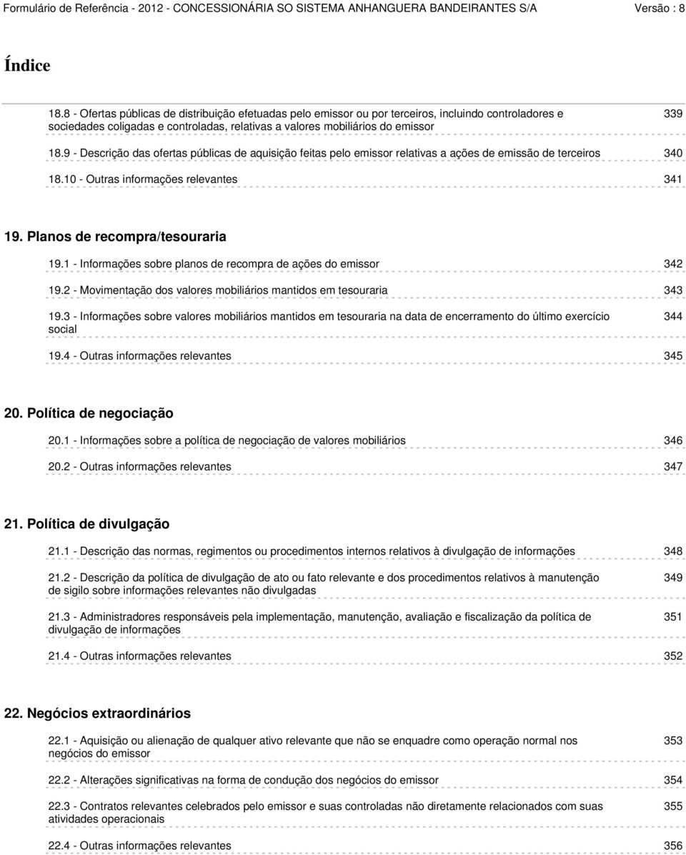 1 - Informações sobre planos de recompra de ações do emissor 342 19.2 - Movimentação dos valores mobiliários mantidos em tesouraria 343 19.