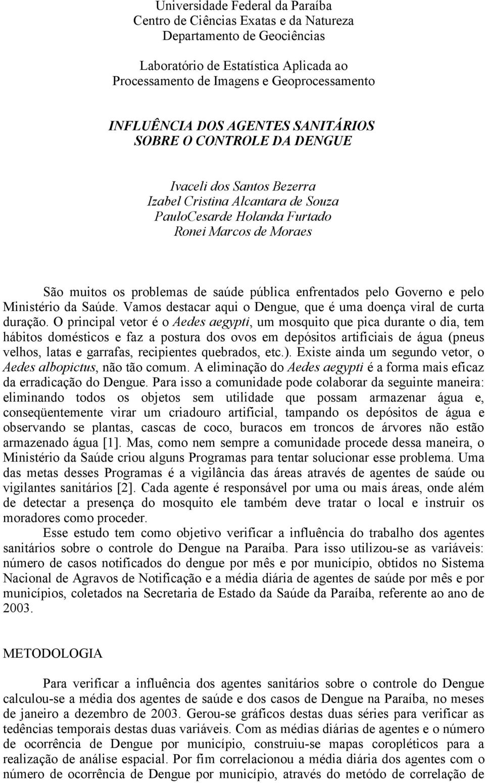 pública enfrentados pelo Governo e pelo Ministério da Saúde. Vamos destacar aqui o Dengue, que é uma doença viral de curta duração.