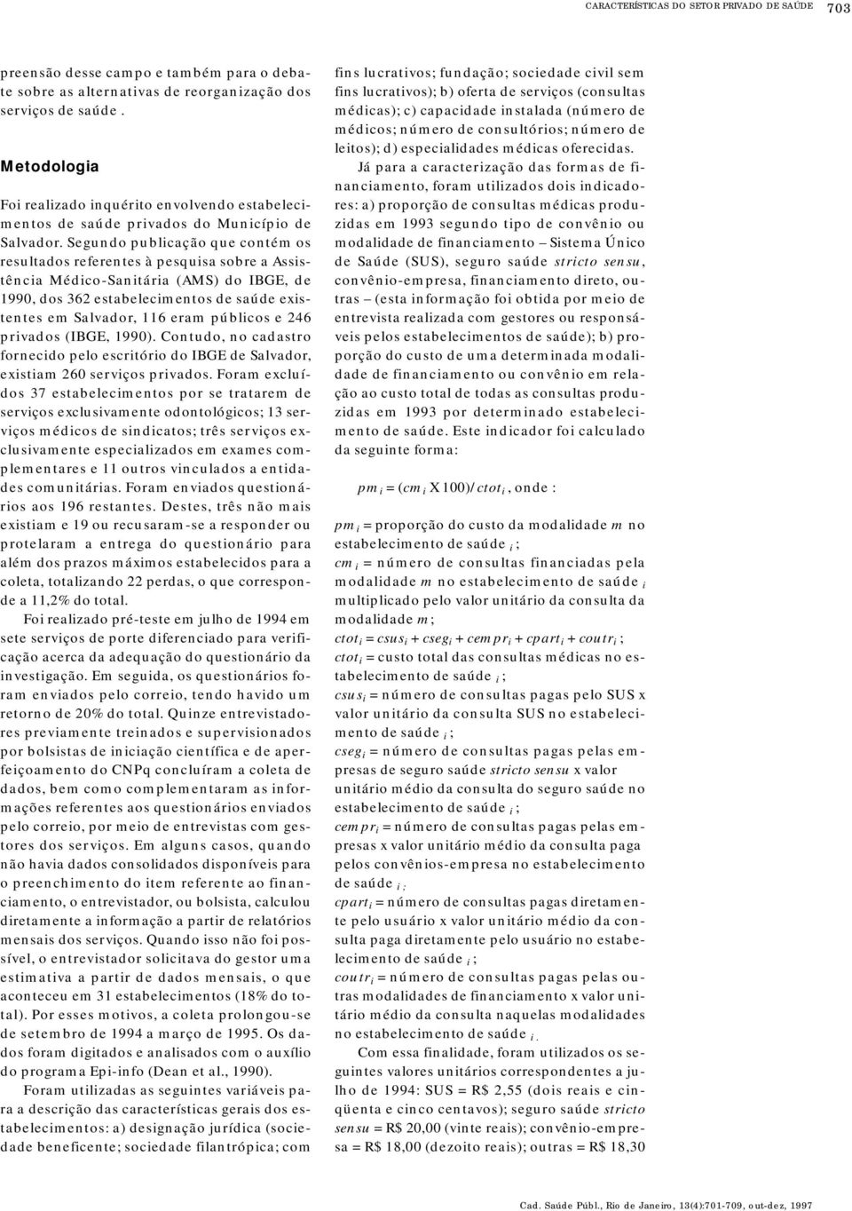 Segundo publicação que contém os resultados referentes à pesquisa sobre a Assistência Médico-Sanitária (AMS) do IBGE, de 1990, dos 362 estabelecimentos de saúde existentes em Salvador, 116 eram