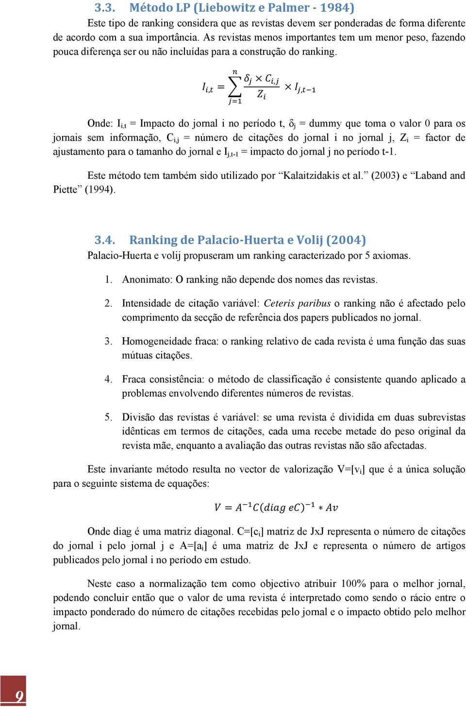 ,,, Onde: I i,t = Impacto do jornal i no período t, δ j = dummy que toma o valor 0 para os jornais sem informação, C i,j = número de citações do jornal i no jornal j, Z i = factor de ajustamento para