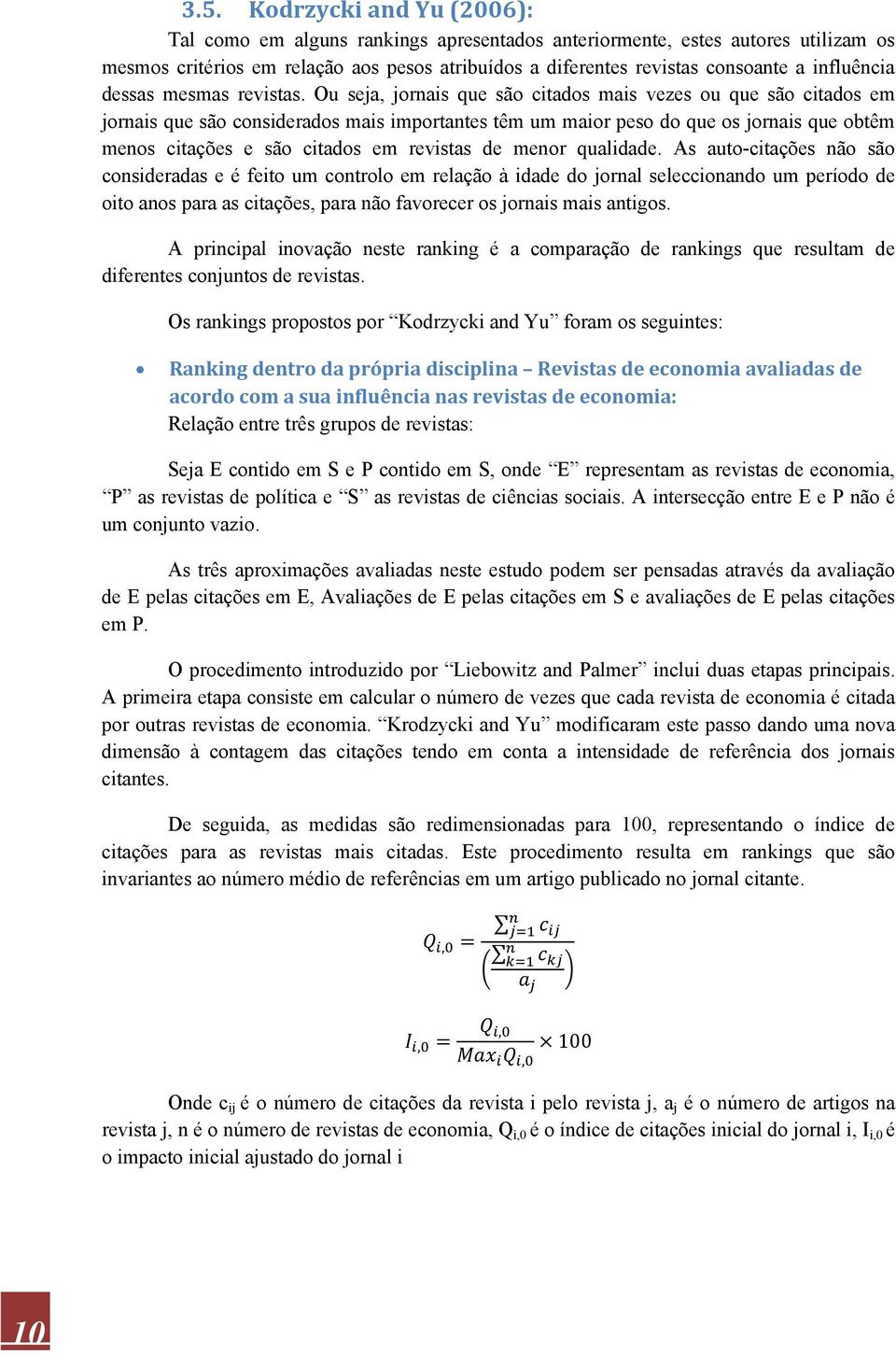 Ou seja, jornais que são citados mais vezes ou que são citados em jornais que são considerados mais importantes têm um maior peso do que os jornais que obtêm menos citações e são citados em revistas