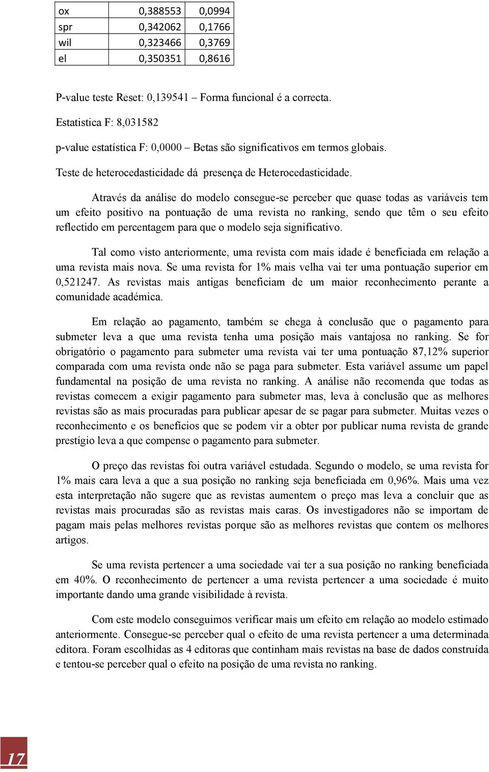 Através da análise do modelo consegue-se perceber que quase todas as variáveis tem um efeito positivo na pontuação de uma revista no ranking, sendo que têm o seu efeito reflectido em percentagem para