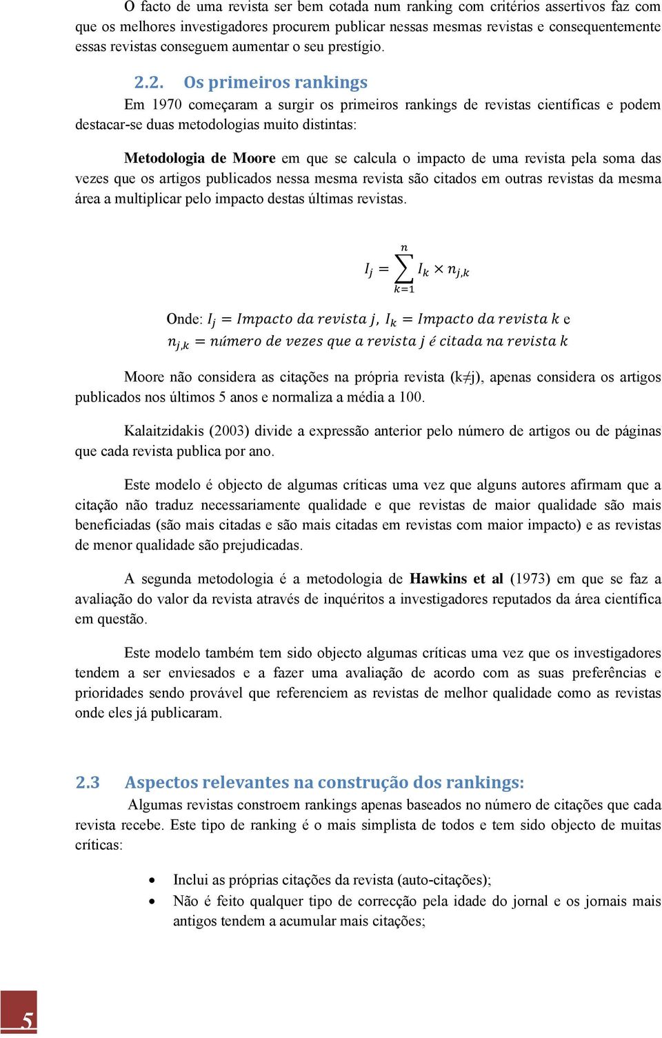 2. Os primeiros rankings Em 1970 começaram a surgir os primeiros rankings de revistas científicas e podem destacar-se duas metodologias muito distintas: Metodologia de Moore em que se calcula o