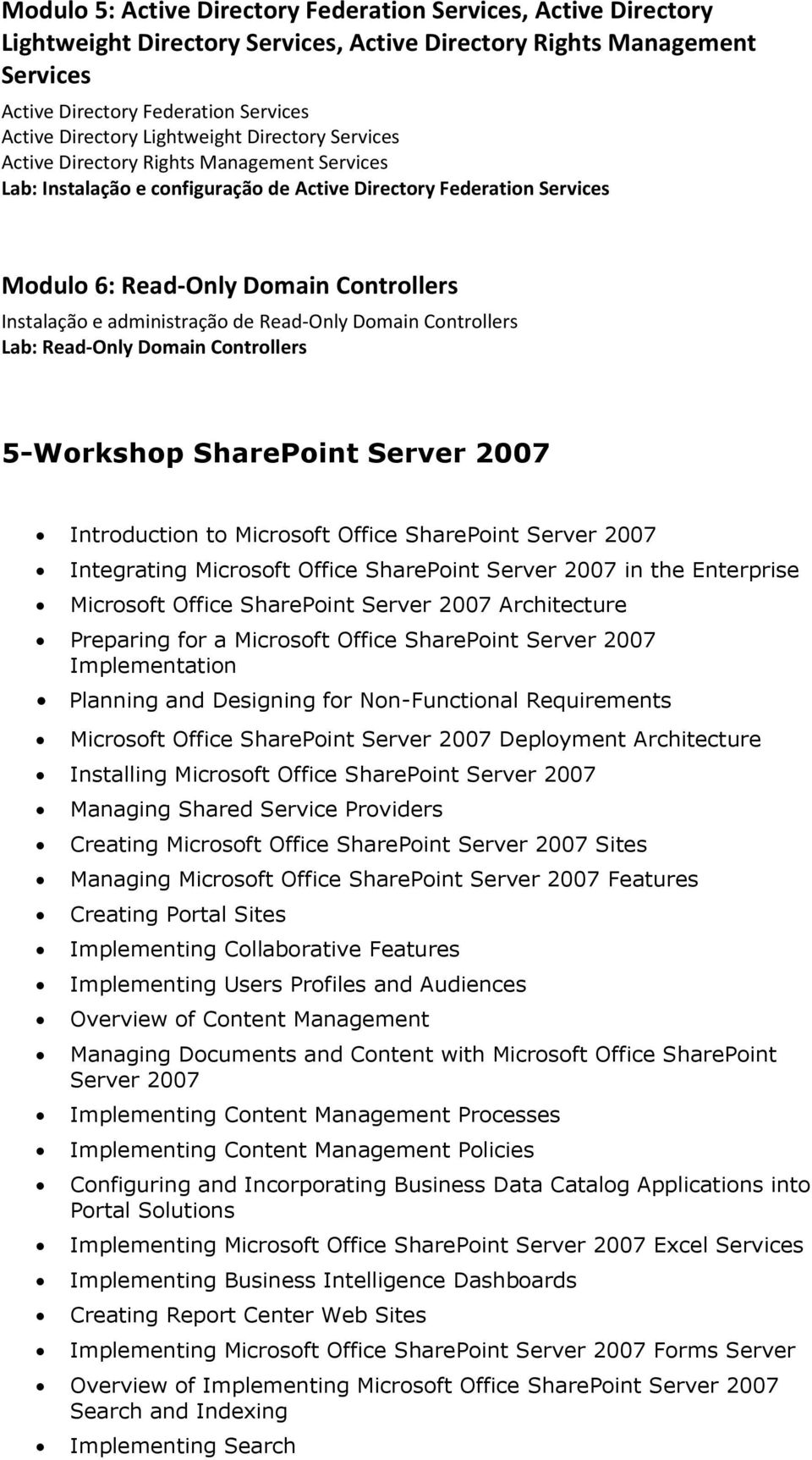 administração de ReadOnly Domain Controllers Lab: ReadOnly Domain Controllers 5Workshop SharePoint Introduction to Microsoft Office SharePoint Integrating Microsoft Office SharePoint in the