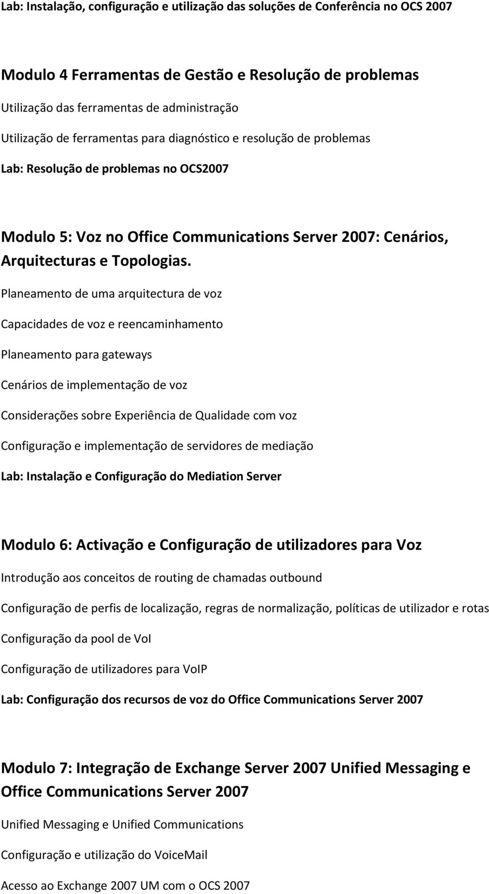 Planeamento de uma arquitectura de voz Capacidades de voz e reencaminhamento Planeamento para gateways Cenários de implementação de voz Considerações sobre Experiência de Qualidade com voz