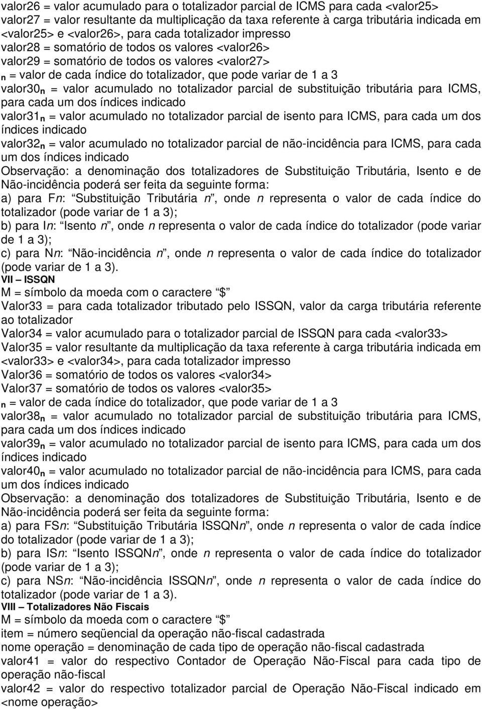 valor30 n = valor acumulado no totalizador parcial de substituição tributária para CMS, para cada um dos índices indicado valor31 n = valor acumulado no totalizador parcial de isento para CMS, para