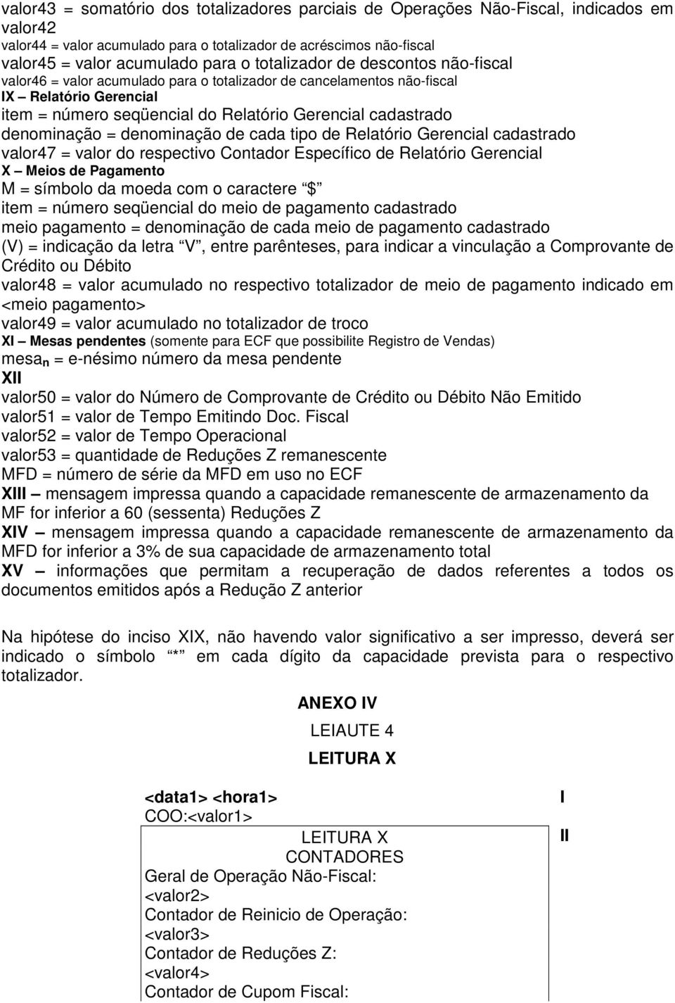 denominação = denominação de cada tipo de Relatório Gerencial cadastrado valor47 = valor do respectivo Contador Específico de Relatório Gerencial X Meios de Pagamento M = símbolo da moeda com o