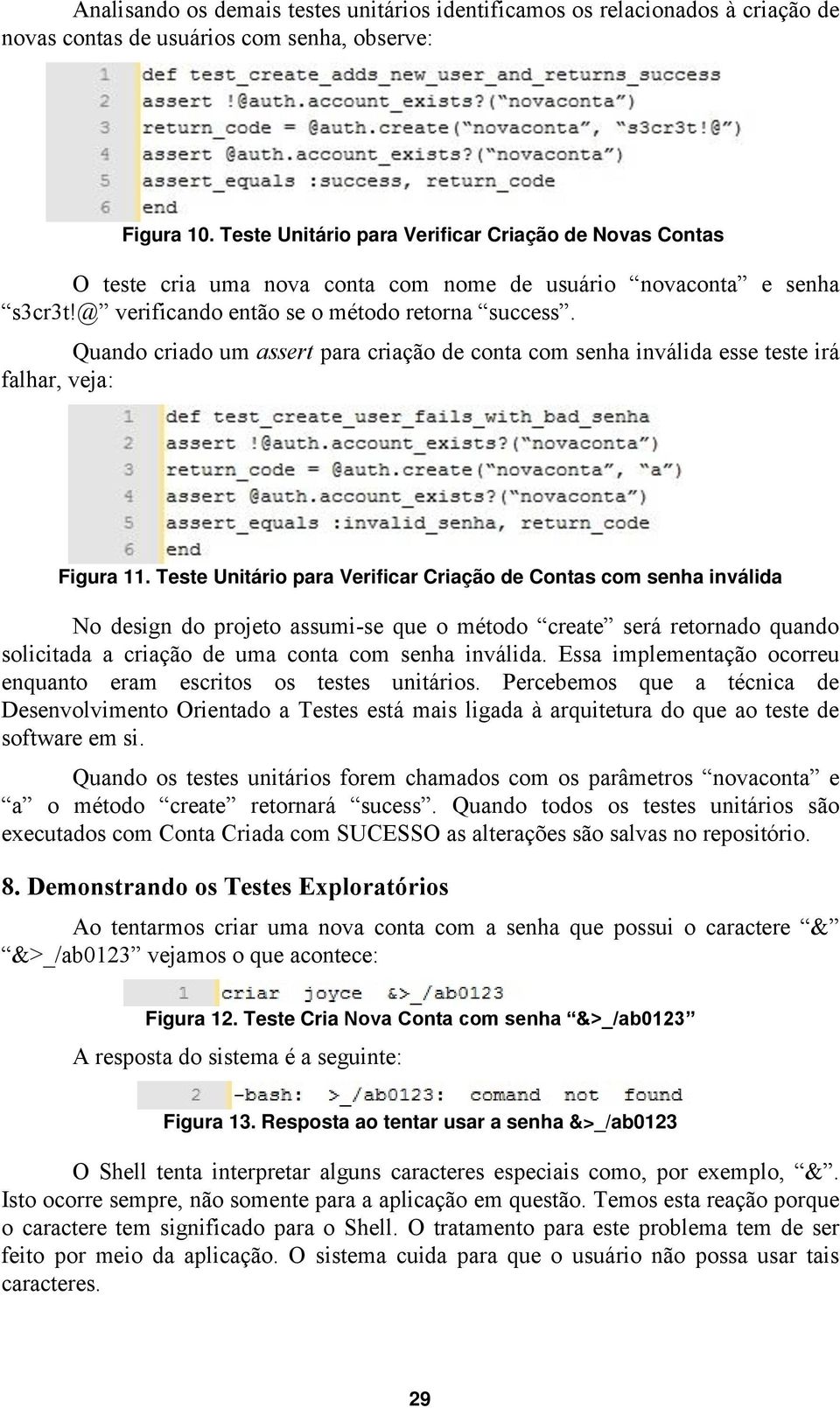 Quando criado um assert para criação de conta com senha inválida esse teste irá falhar, veja: Figura 11.