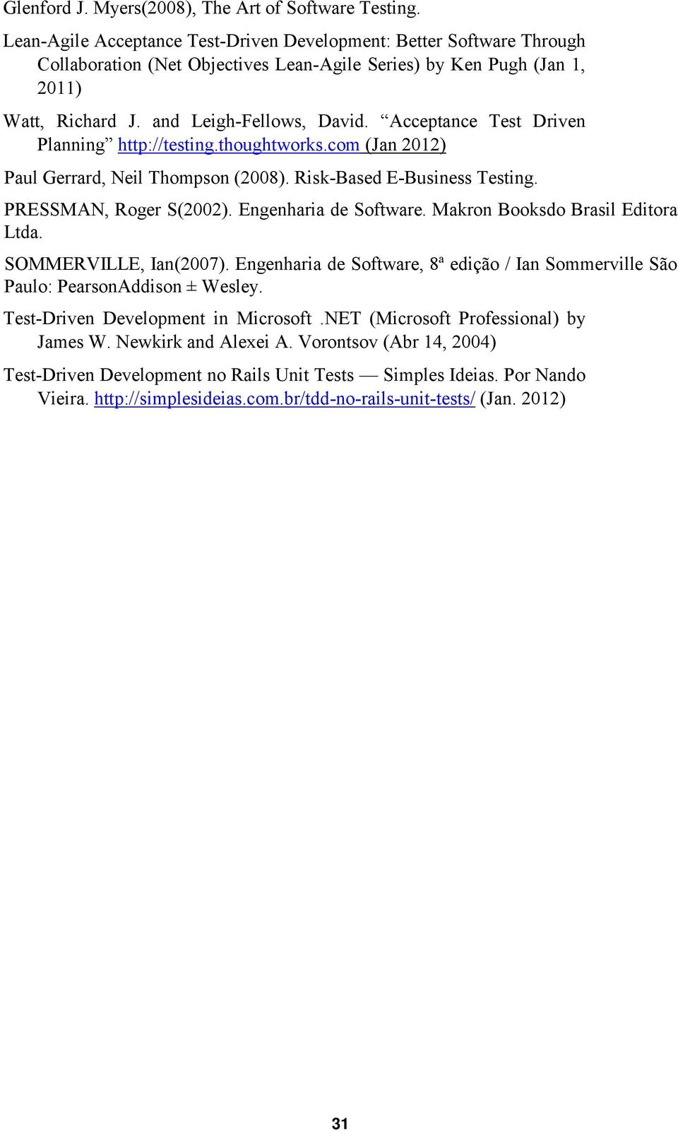 Acceptance Test Driven Planning http://testing.thoughtworks.com (Jan 2012) Paul Gerrard, Neil Thompson (2008). Risk-Based E-Business Testing. PRESSMAN, Roger S(2002). Engenharia de Software.