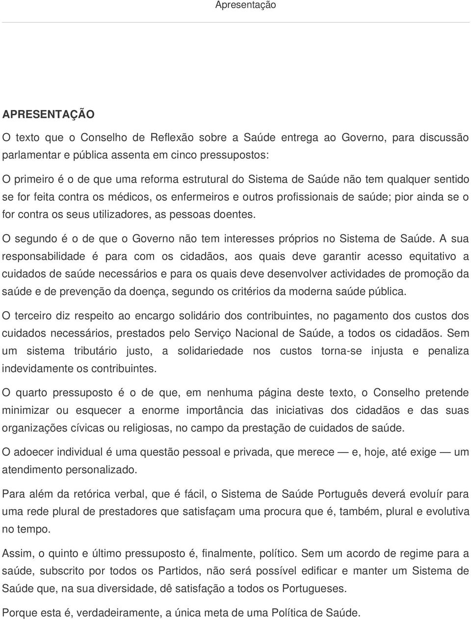 doentes. O segundo é o de que o Governo não tem interesses próprios no Sistema de Saúde.