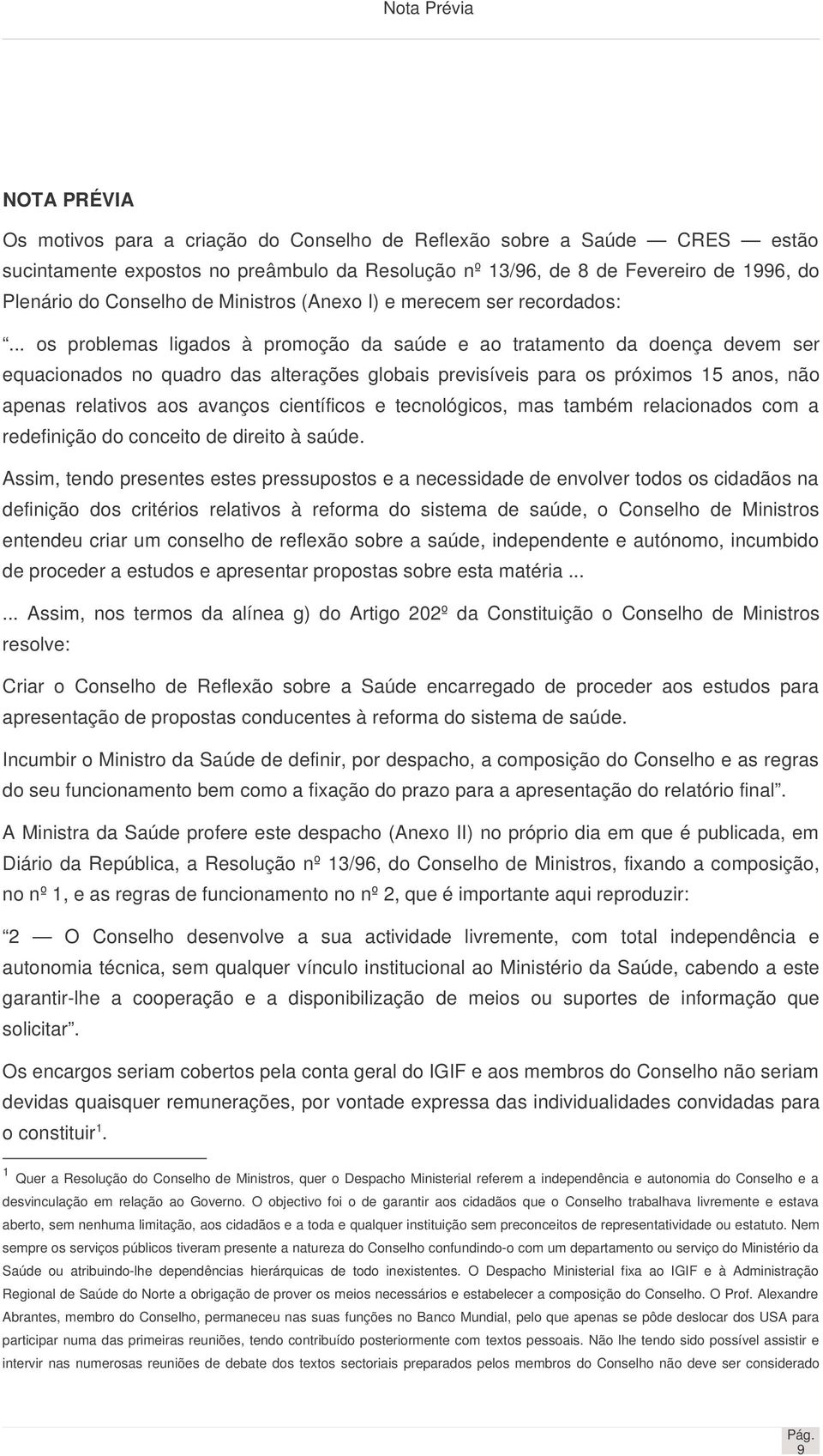 .. os problemas ligados à promoção da saúde e ao tratamento da doença devem ser equacionados no quadro das alterações globais previsíveis para os próximos 15 anos, não apenas relativos aos avanços