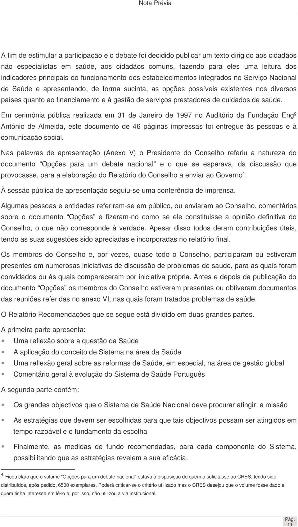 financiamento e à gestão de serviços prestadores de cuidados de saúde.