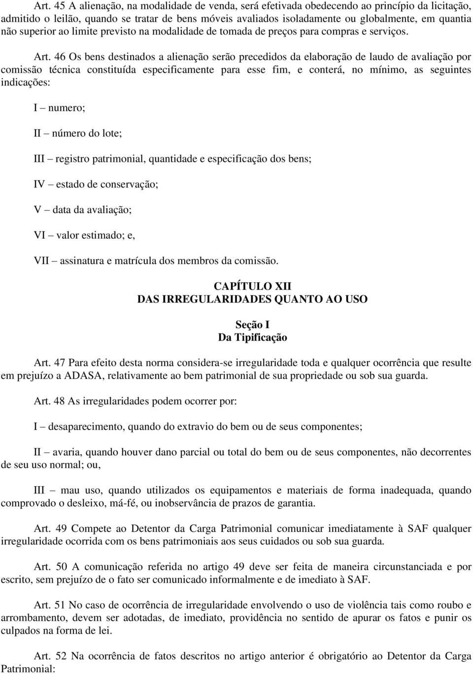 46 Os bens destinados a alienação serão precedidos da elaboração de laudo de avaliação por comissão técnica constituída especificamente para esse fim, e conterá, no mínimo, as seguintes indicações: I