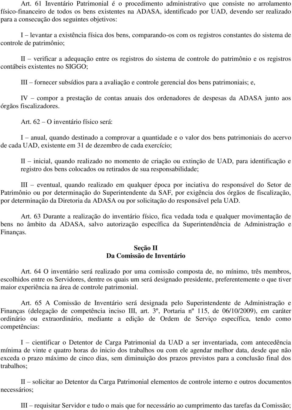 registros do sistema de controle do patrimônio e os registros contábeis existentes no SIGGO; III fornecer subsídios para a avaliação e controle gerencial dos bens patrimoniais; e, IV compor a