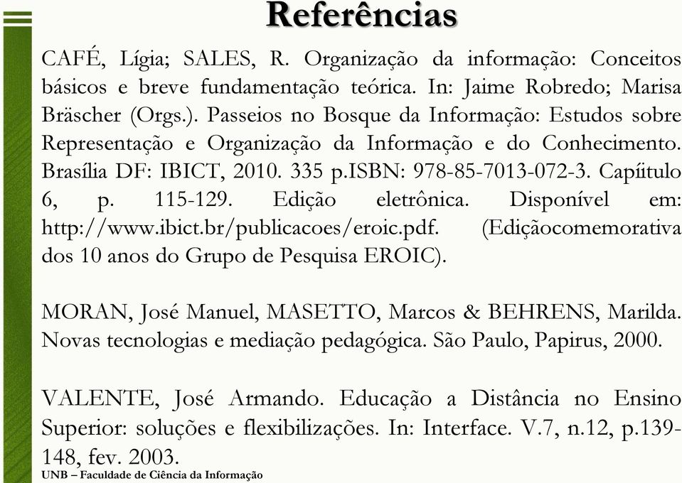 Passeios no Bosque da Informação: Estudos sobre Representação e Organização da Informação e do Conhecimento. Brasília DF: IBICT, 2010. 335 p.isbn: 978-85-7013-072-3. Capíitulo 6, p.