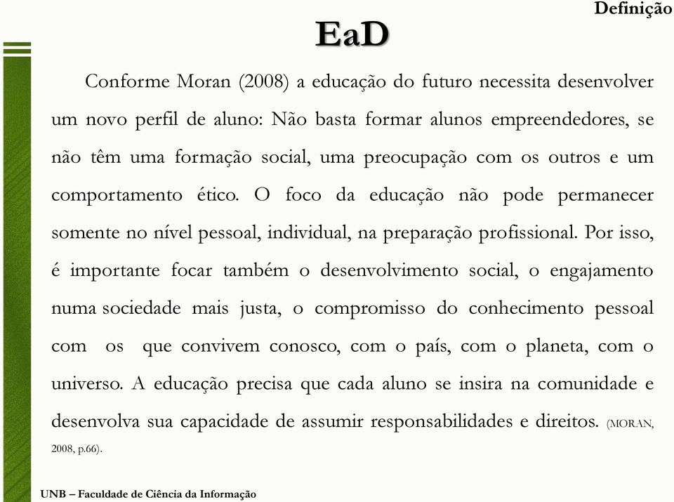 Por isso, é importante focar também o desenvolvimento social, o engajamento numa sociedade mais justa, o compromisso do conhecimento pessoal com os que convivem conosco, com