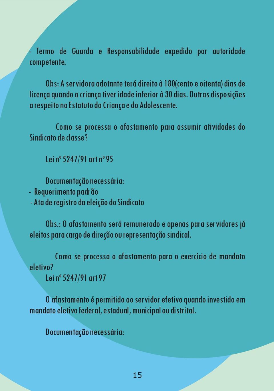 Lei nº 5247/91 art nº 95 Documentação necessária: - Requerimento padrão - Ata de registro da eleição do Sindicato Obs.