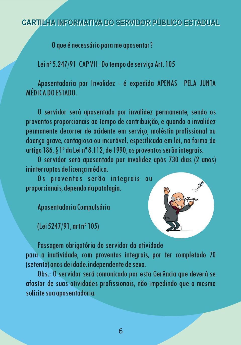 PELA JUNTA O servidor será aposentado por invalidez permanente, sendo os proventos proporcionais ao tempo de contribuição, e quando a invalidez permanente decorrer de acidente em serviço, moléstia