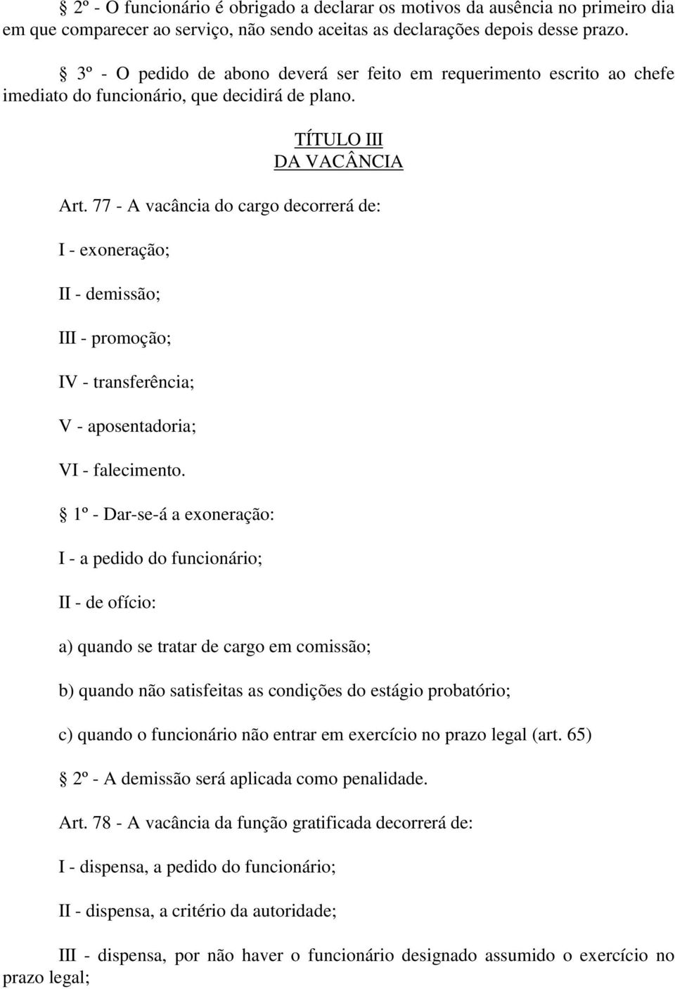 77 - A vacância do cargo decorrerá de: I - exoneração; II - demissão; III - promoção; IV - transferência; V - aposentadoria; VI - falecimento.