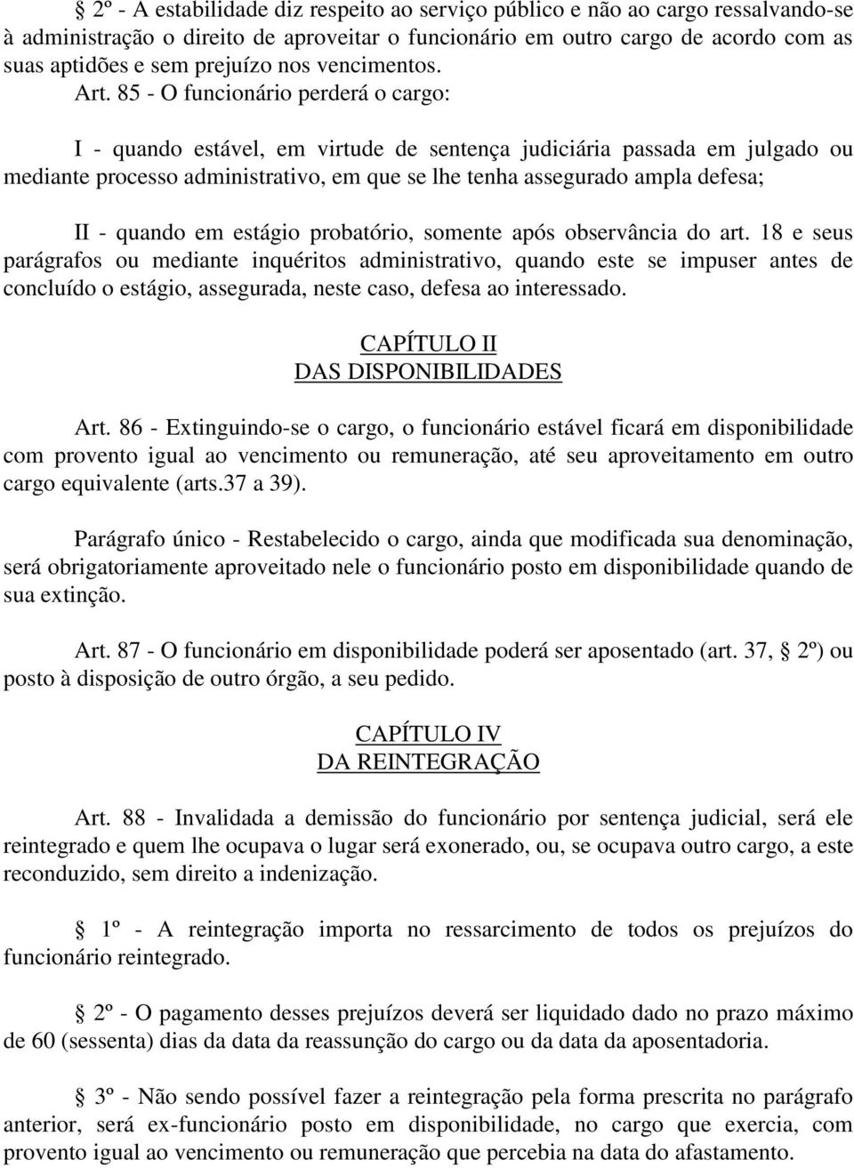 85 - O funcionário perderá o cargo: I - quando estável, em virtude de sentença judiciária passada em julgado ou mediante processo administrativo, em que se lhe tenha assegurado ampla defesa; II -