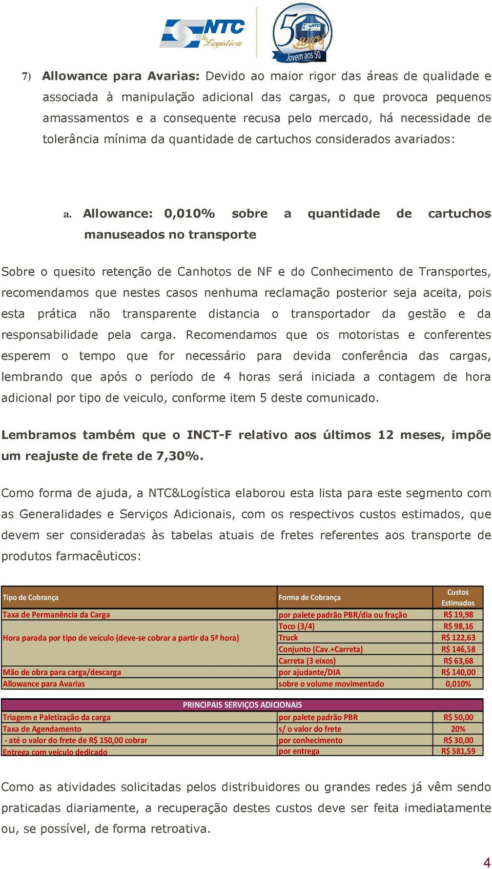 Allowance: 0,010% sobre a quantidade de cartuchos manuseados no transporte Sobre o quesito retenção de Canhotos de NF e do Conhecimento de Transportes, recomendamos que nestes casos nenhuma