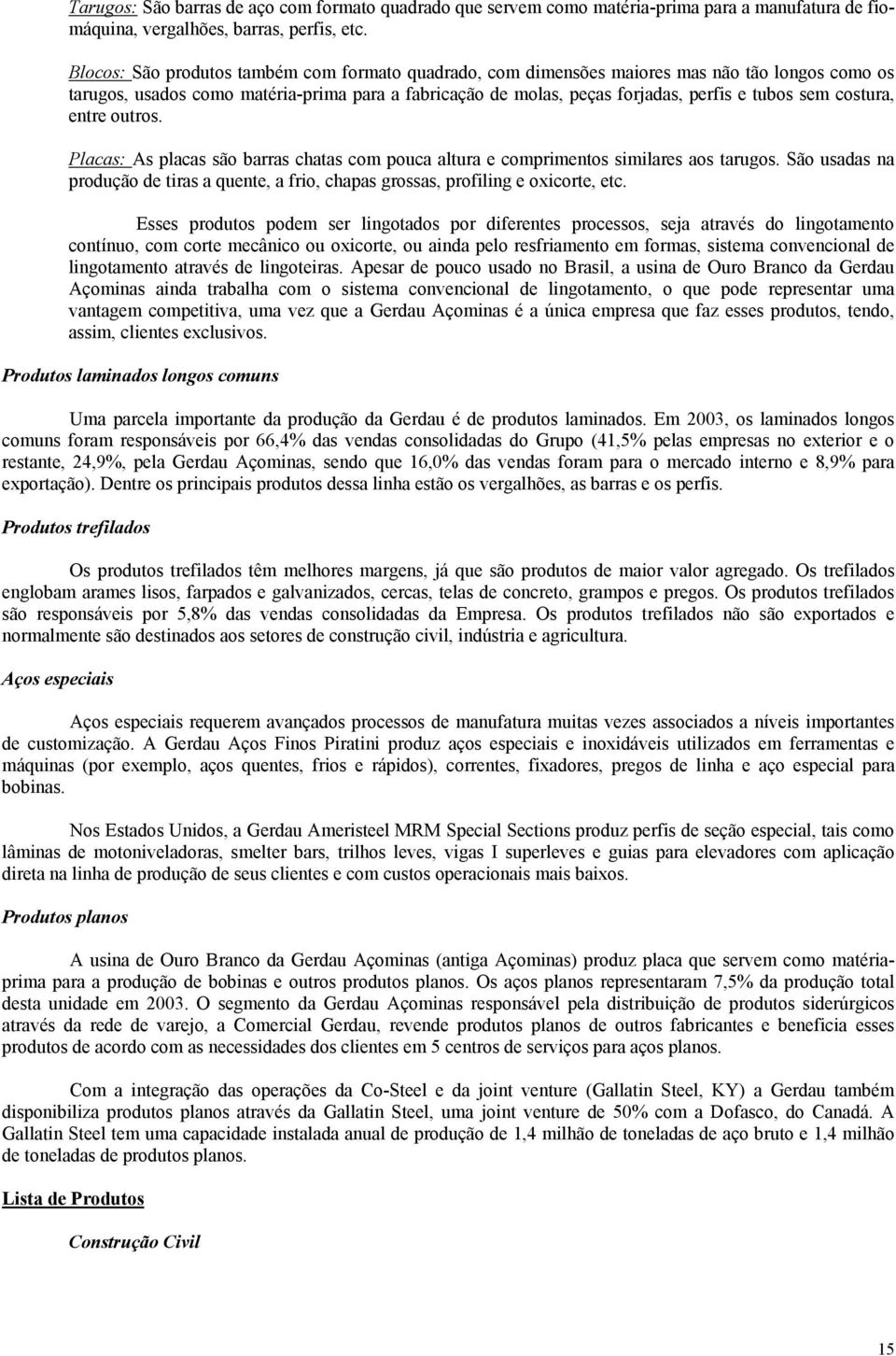 costura, entre outros. Placas: As placas são barras chatas com pouca altura e comprimentos similares aos tarugos.