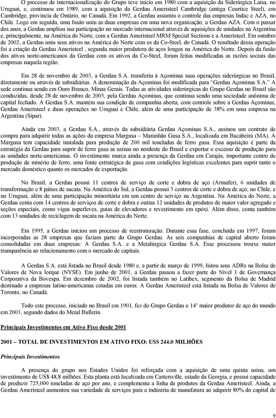 Logo em seguida, uma fusão uniu as duas empresas em uma nova organização, a Gerdau AZA.