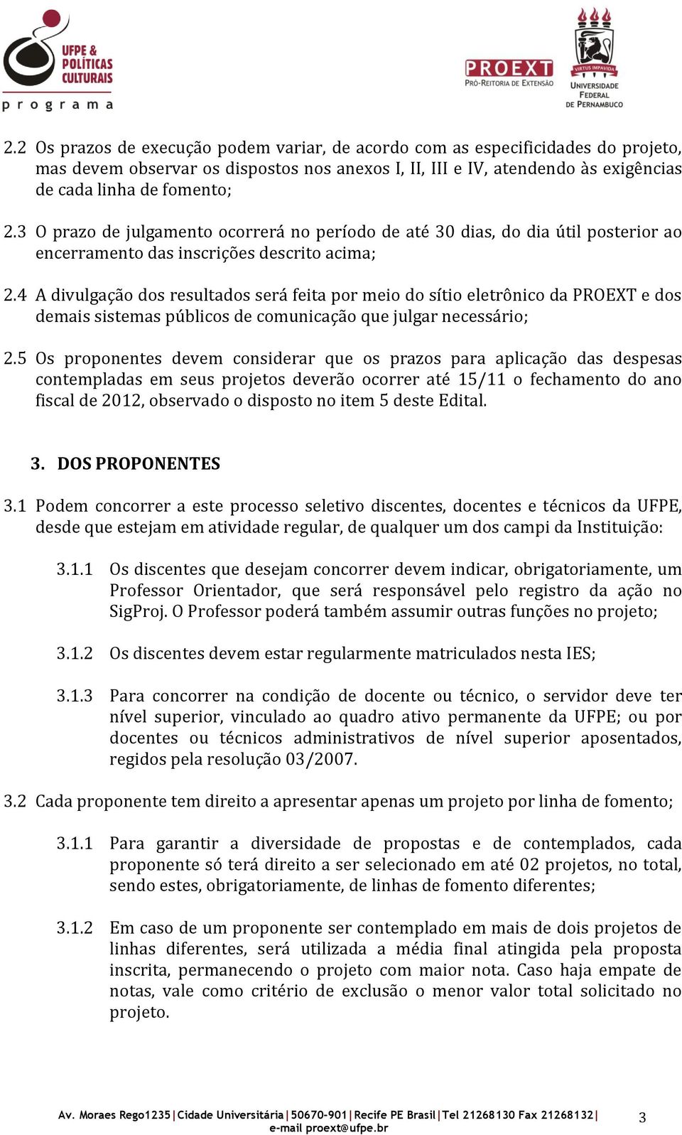 4 A divulgação dos resultados será feita por meio do sítio eletrônico da PROEXT e dos demais sistemas públicos de comunicação que julgar necessário; 2.