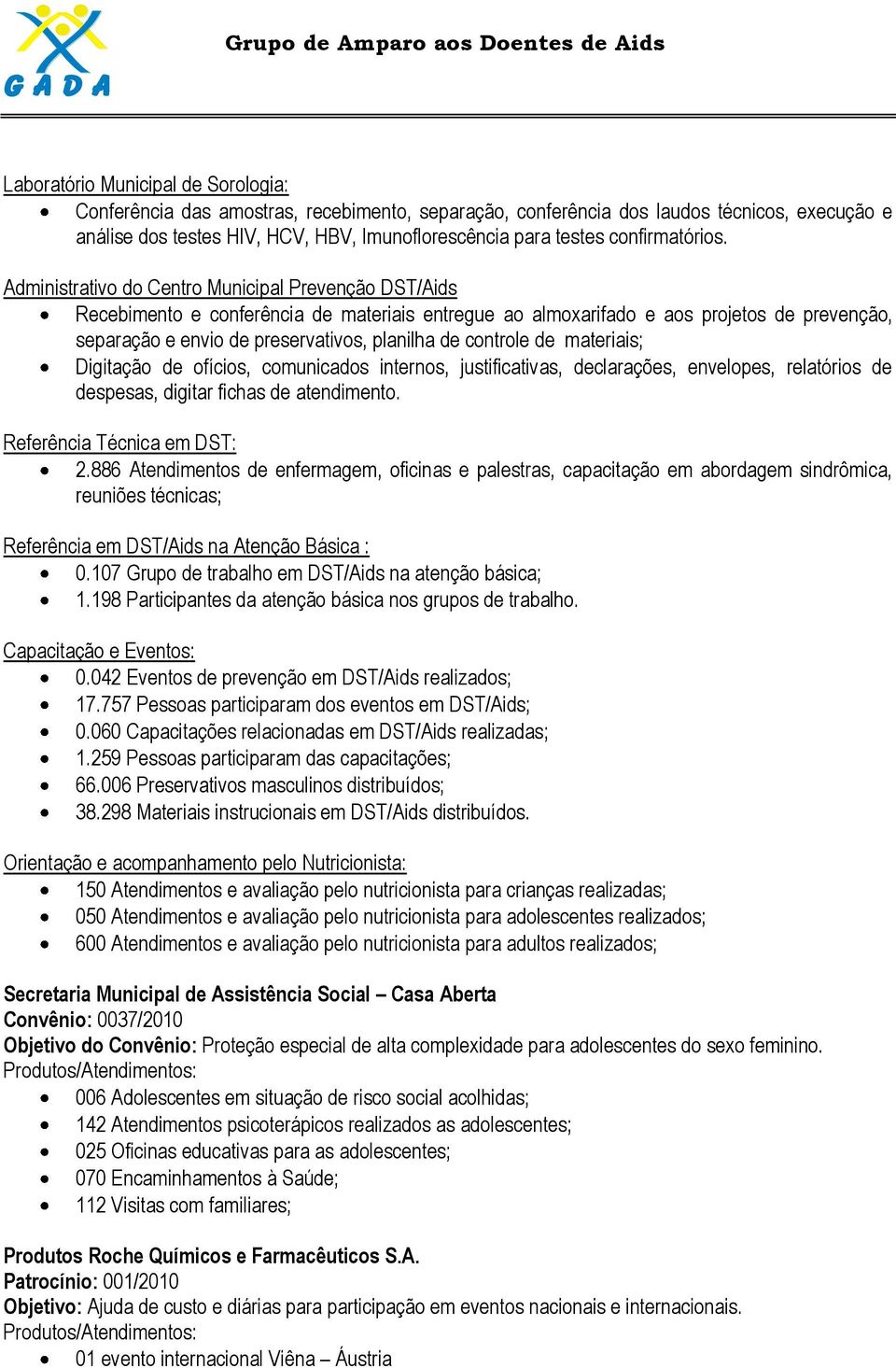 Administrativo do Centro Municipal Prevenção DST/Aids Recebimento e conferência de materiais entregue ao almoxarifado e aos projetos de prevenção, separação e envio de preservativos, planilha de