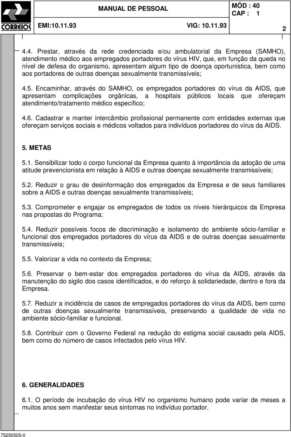 apresentam algum tipo de doença oportunística, bem como aos portadores de outras doenças sexualmente transmissíveis; 4.5.