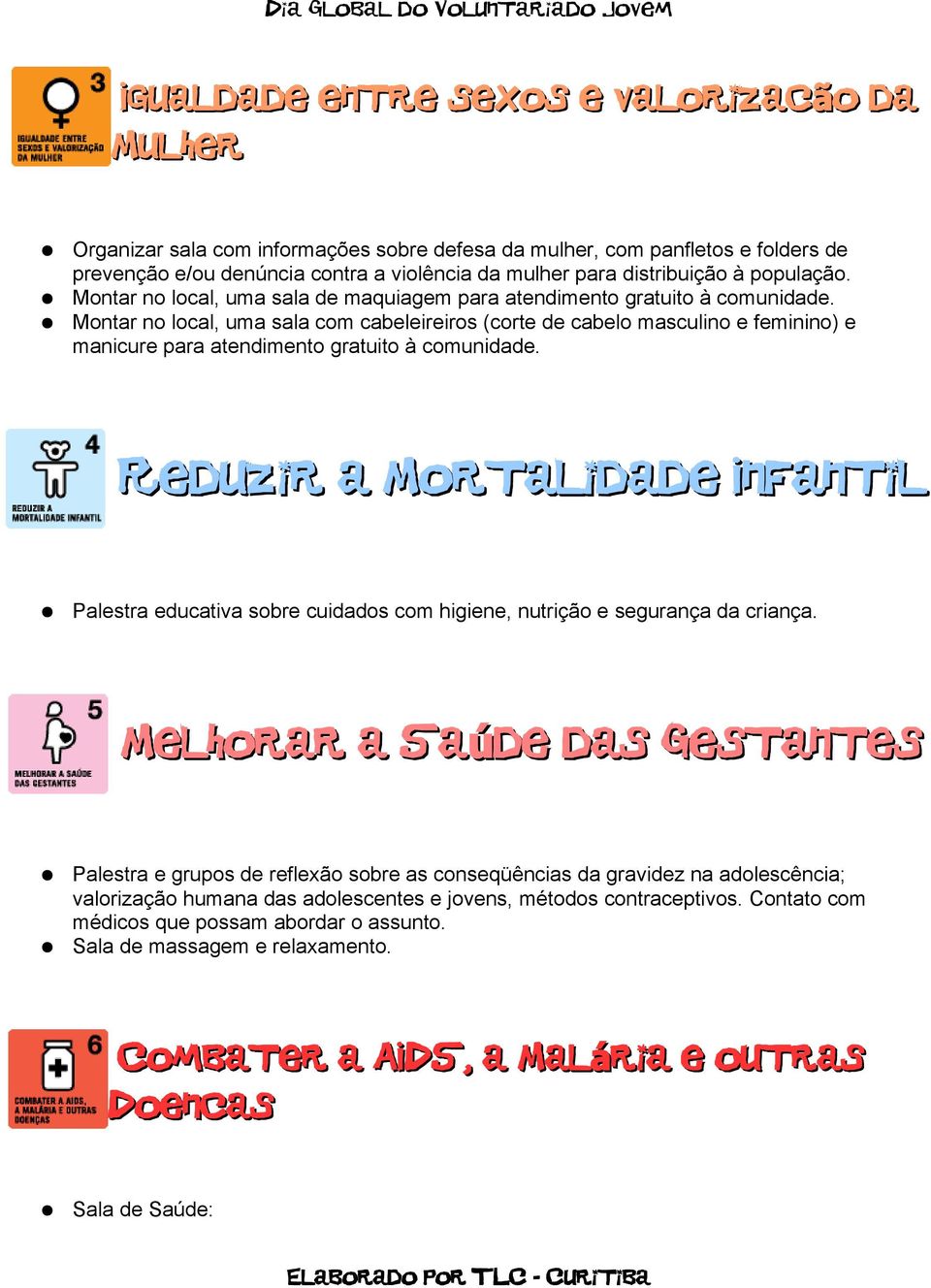 Montar no local, uma sala com cabeleireiros (corte de cabelo masculino e feminino) e manicure para atendimento gratuito à comunidade.