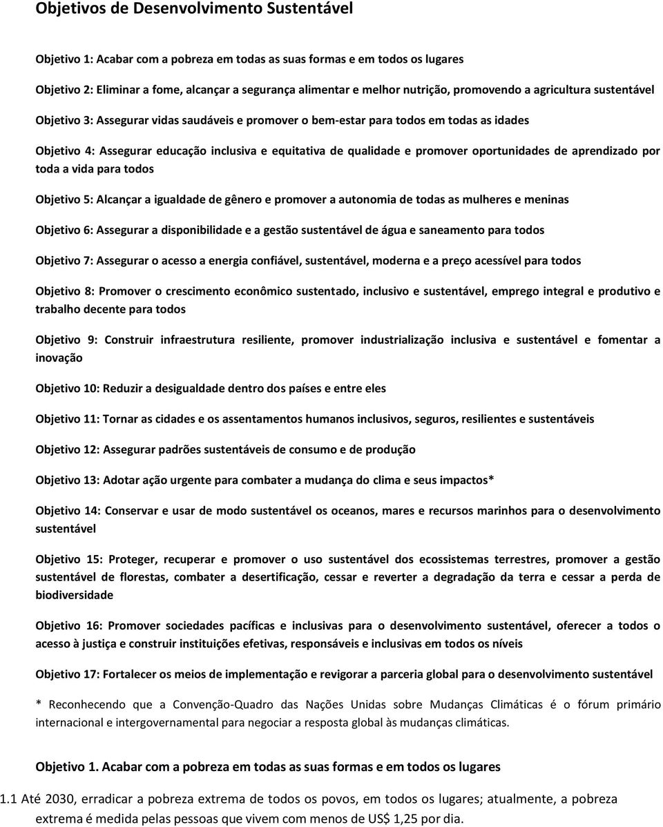 promover oportunidades de aprendizado por toda a vida para todos Objetivo 5: Alcançar a igualdade de gênero e promover a autonomia de todas as mulheres e meninas Objetivo 6: Assegurar a