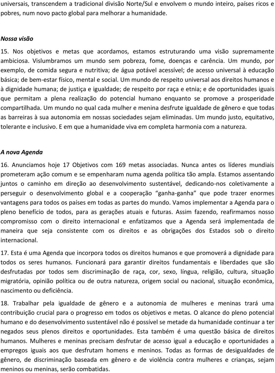 Um mundo, por exemplo, de comida segura e nutritiva; de água potável acessível; de acesso universal à educação básica; de bem-estar físico, mental e social.