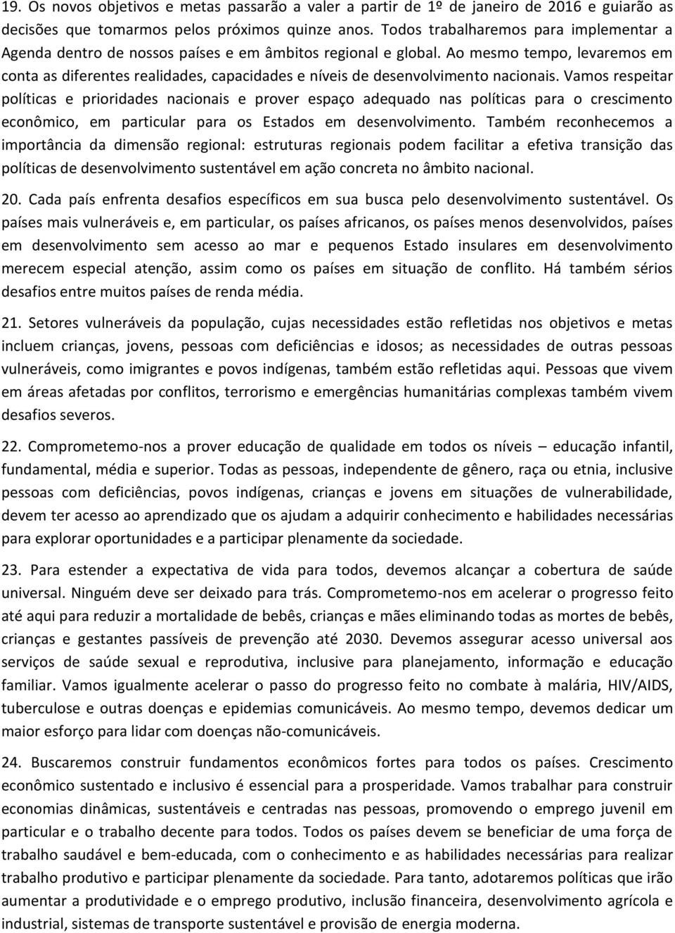 Ao mesmo tempo, levaremos em conta as diferentes realidades, capacidades e níveis de desenvolvimento nacionais.