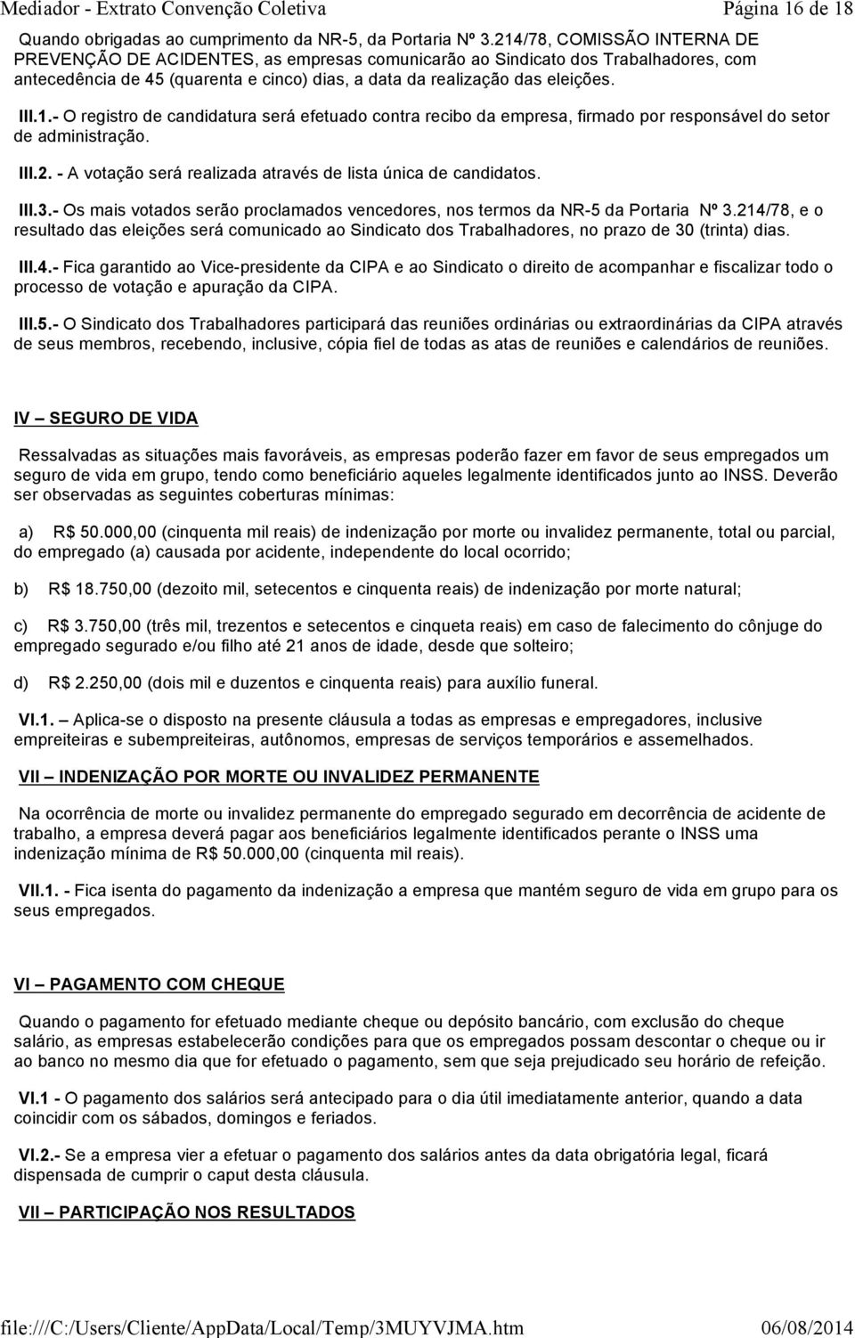 III.2. - A votação será realizada através de lista única de candidatos. Página 16 de 18 III.3.- Os mais votados serão proclamados vencedores, nos termos da NR-5 da Portaria Nº 3.