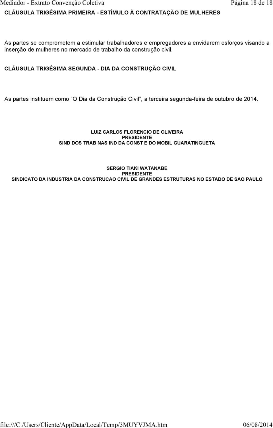 CLÁUSULA TRIGÉSIMA SEGUNDA - DIA DA CONSTRUÇÃO CIVIL As partes instituem como O Dia da Construção Civil, a terceira segunda-feira de outubro de 2014.