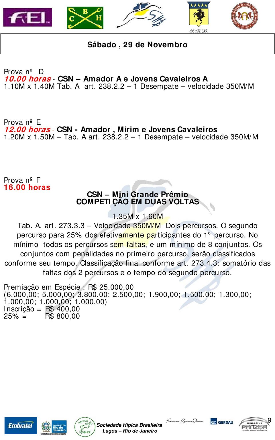 60M Tab. A, art. 273.3.3 Velocidade 350M/M Dois percursos. O segundo percurso para 25% dos efetivamente participantes do 1º percurso.