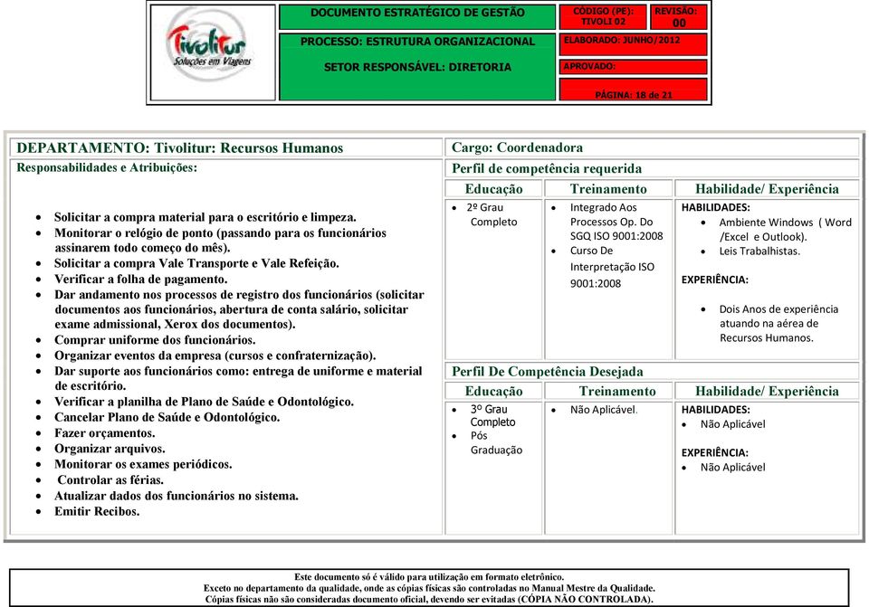 Dar andamento nos processos de registro dos funcionários (solicitar documentos aos funcionários, abertura de conta salário, solicitar exame admissional, Xerox dos documentos).