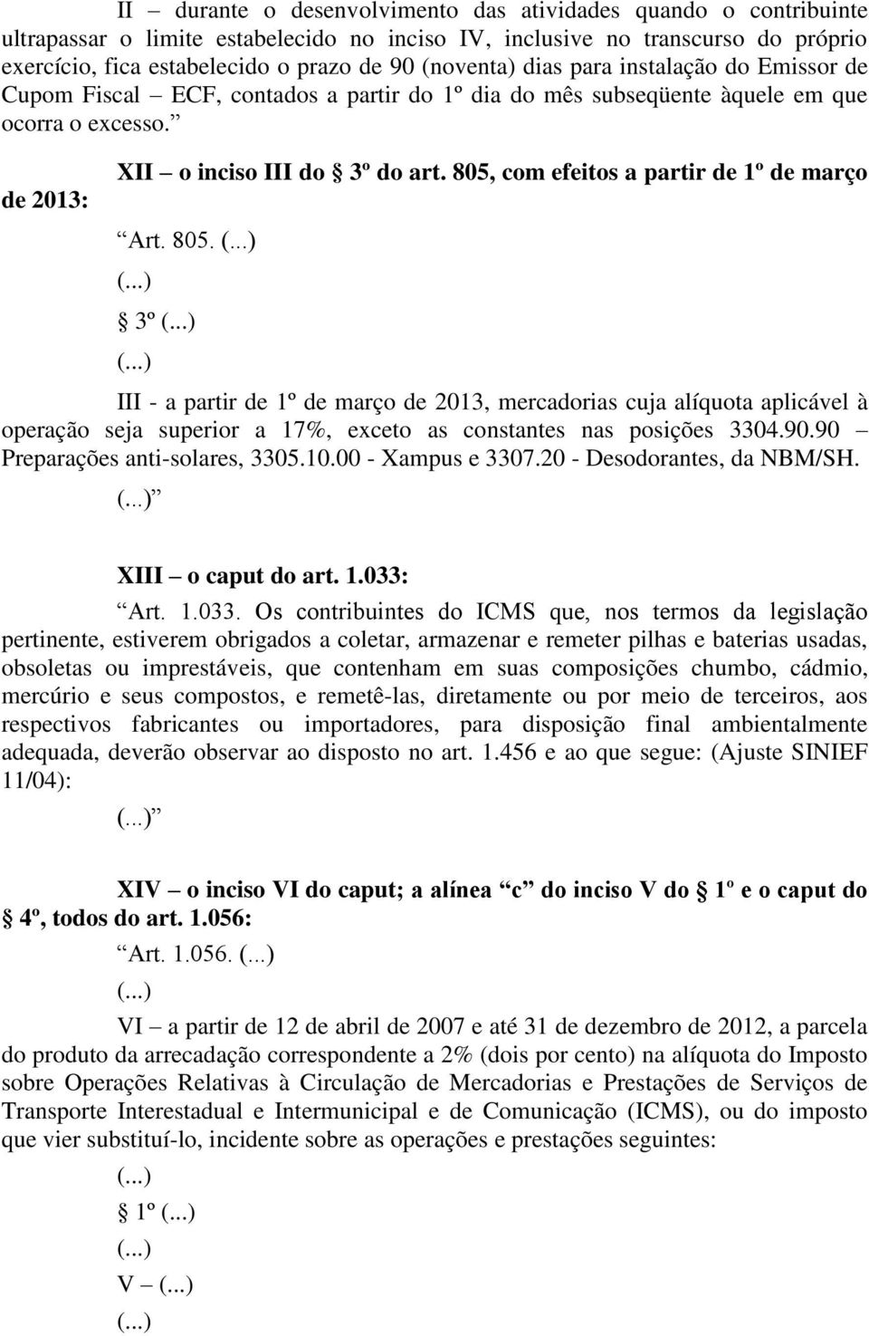 805, com efeitos a partir de 1º de março Art. 805. 3º III - a partir de 1º de março de 2013, mercadorias cuja alíquota aplicável à operação seja superior a 17%, exceto as constantes nas posições 3304.