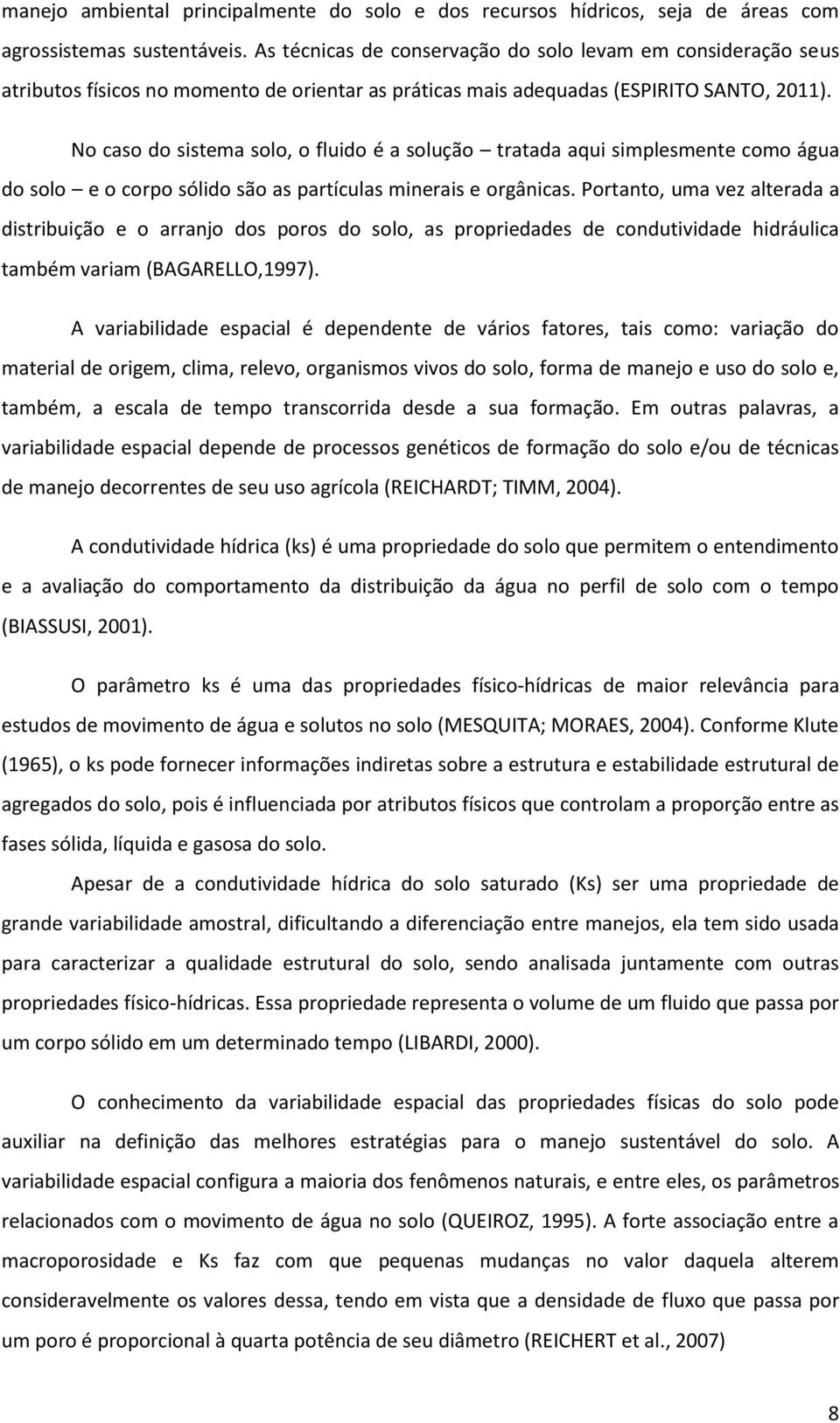 No caso do sistema solo, o fluido é a solução tratada aqui simplesmente como água do solo e o corpo sólido são as partículas minerais e orgânicas.