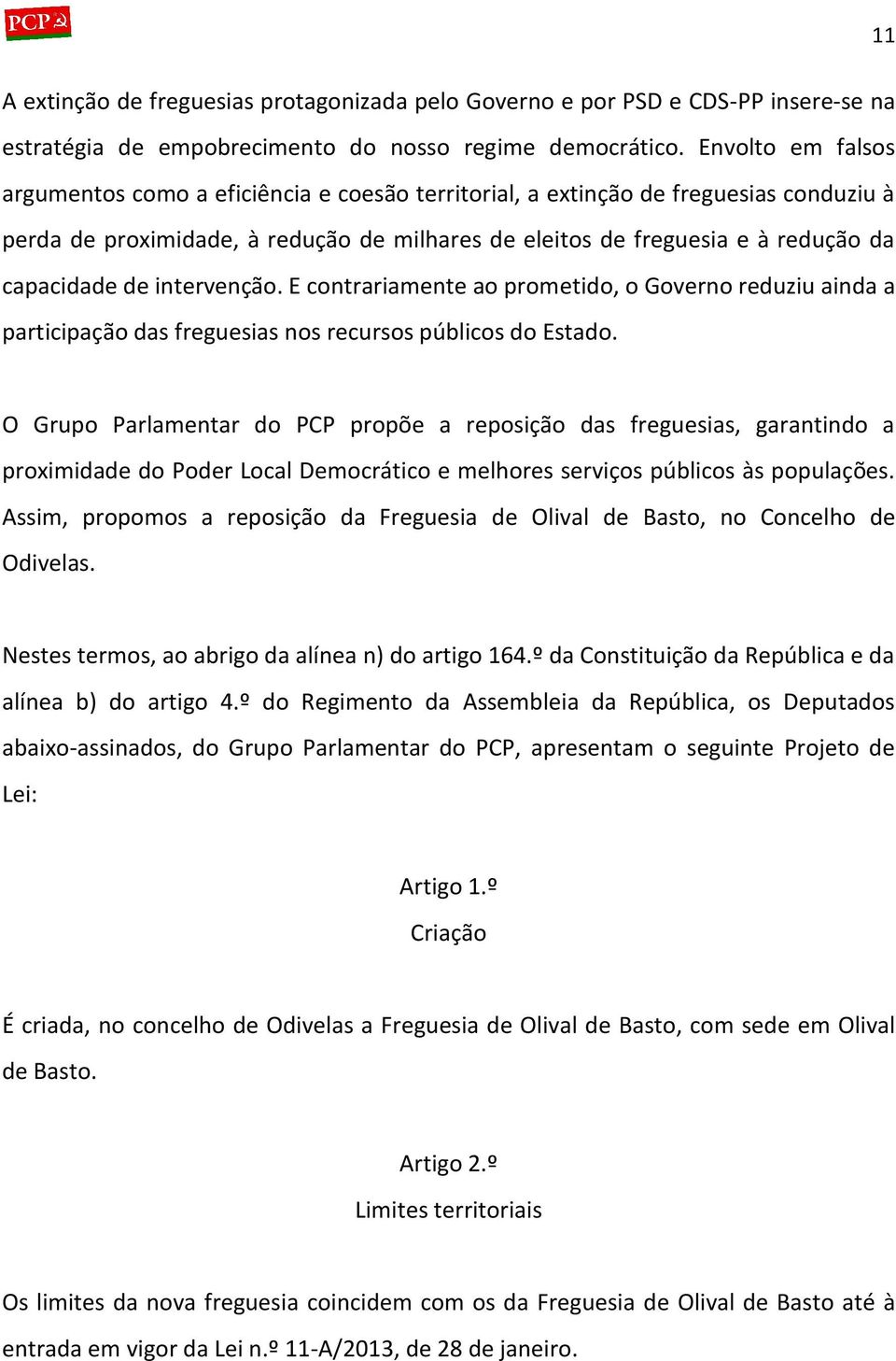 de intervenção. E contrariamente ao prometido, o Governo reduziu ainda a participação das freguesias nos recursos públicos do Estado.