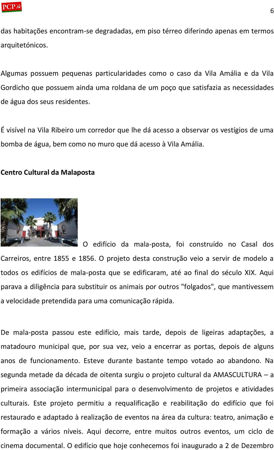 É visível na Vila Ribeiro um corredor que lhe dá acesso a observar os vestígios de uma bomba de água, bem como no muro que dá acesso à Vila Amália.