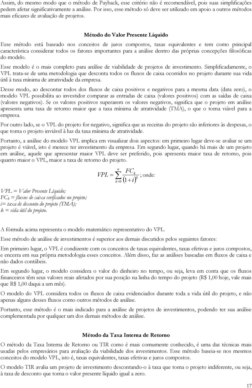 Método do Valor Presete Líquido Esse método está baseado os coceitos de juros compostos, taxas equivaletes e tem como pricipal característica cosiderar todos os fatores importates para a aálise detro