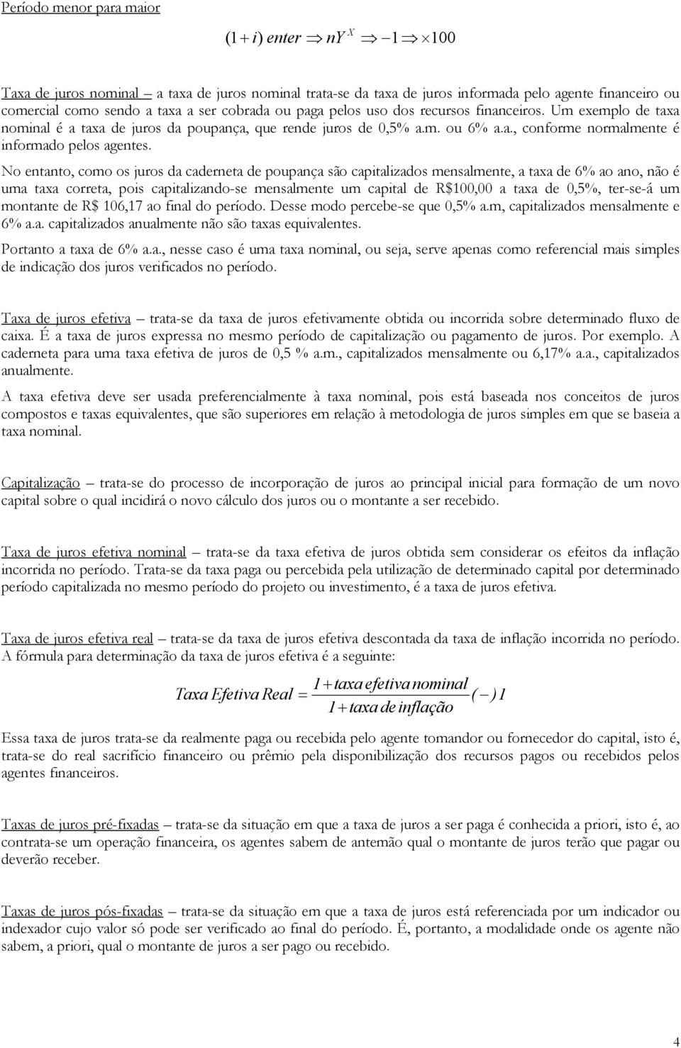 No etato, como os juros da cadereta de poupaça são capitalizados mesalmete, a taxa de 6% ao ao, ão é uma taxa correta, pois capitalizado-se mesalmete um capital de R$100,00 a taxa de 0,5%, ter-se-á