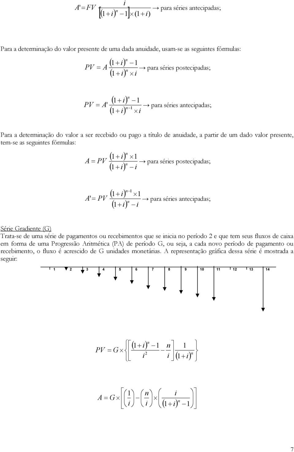 postecipadas; A' = PV 1 i) i) i 1 para séries atecipadas; Série Gradiete (G) Trata-se de uma série de pagametos ou recebimetos que se iicia o período 2 e que tem seus fluxos de caixa em forma de uma